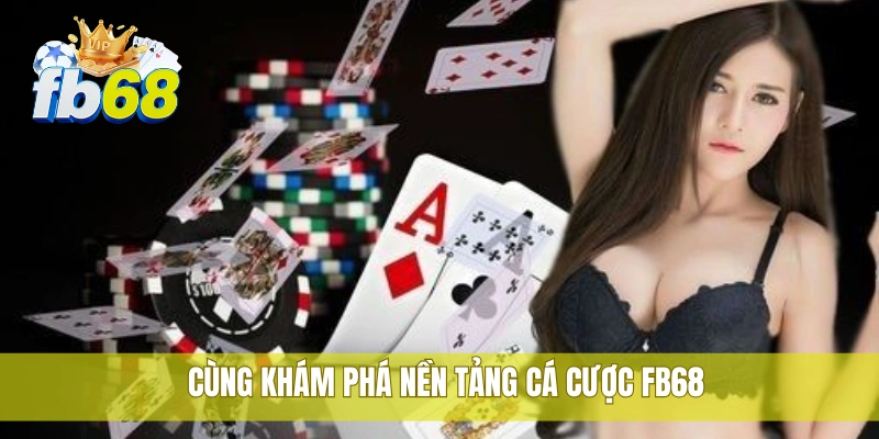 FB68 37 Cùng khám phá nền tảng cá cược FB68